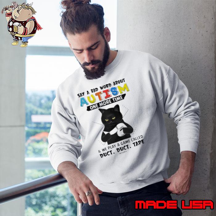 Say A Bad Word About Autism One More Time Play Game Called Cat s Sweatshirt