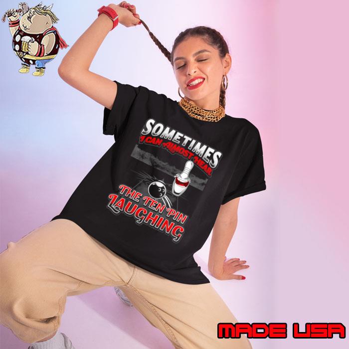 Sometimes I Can Almost Hear The Ten Pin Laughing Hear 10 Pin Bowling T-Shirt Ladies tee