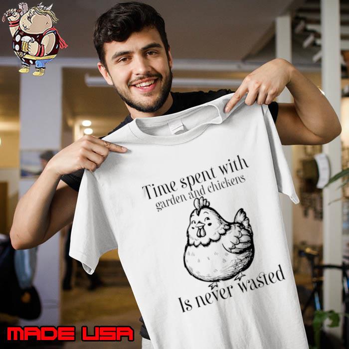 Time spent with garden and chickens is never wasted T-Shirt Unisex