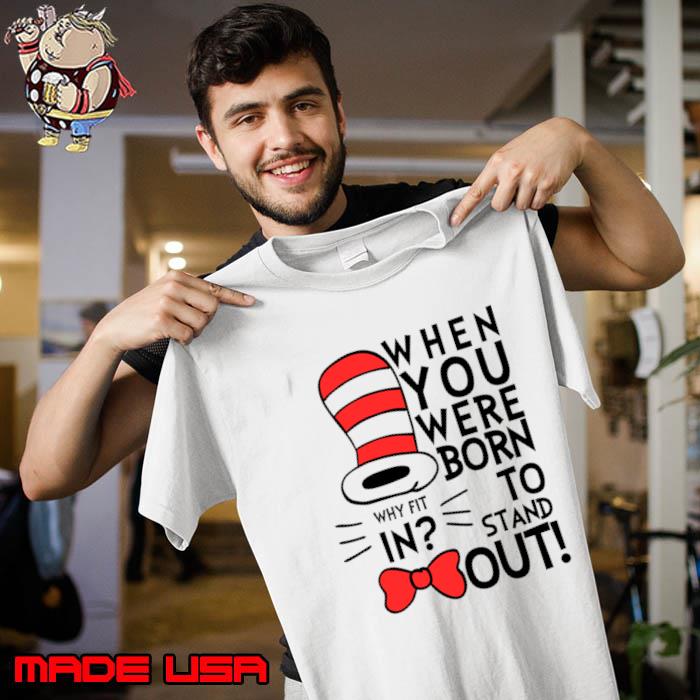 Why Fit In When You Were Born To Stand Out Dr Seuss T-Shirt