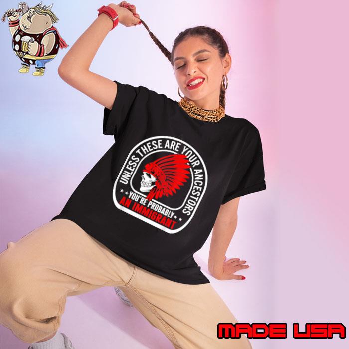 American Indian You're Probably An Immigrant Unless These Are Your ancestors T-Shirt Ladies tee
