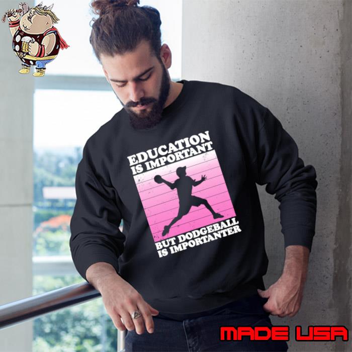 Education is Important But Dodgeball is Importanter Vintage T-Shirt Sweatshirt