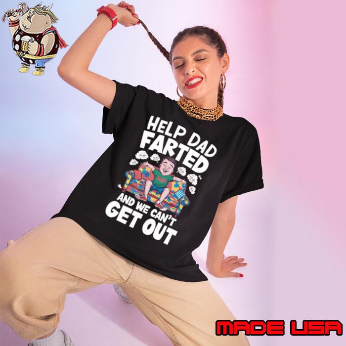 Help Dad Farted and We Can't Get Out T-Shirt