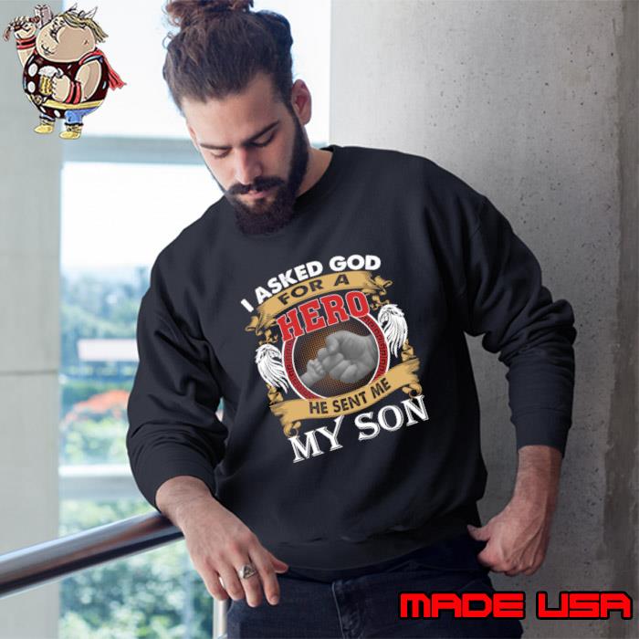 I Asked God For A Hero He Sent Me My Son T-Shirt Sweatshirt