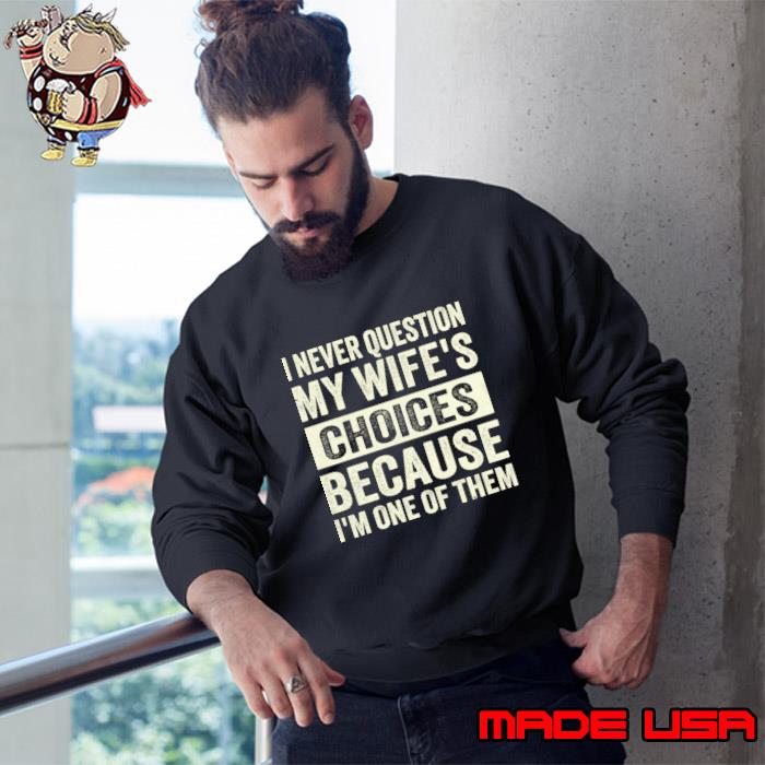 i never question my wife's choices because i'm one of them. T-Shirt
