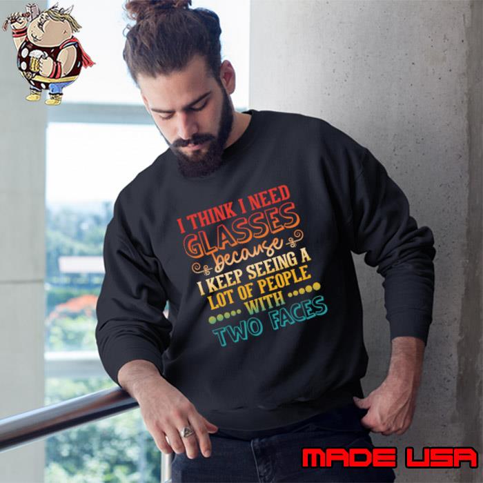 I Think I Need Glasses Because I Keep Seeing A Lot Of People T-Shirt