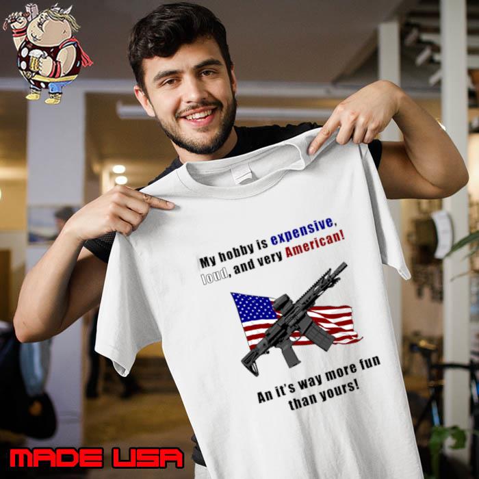 My hobby is expensive and vey american an it's way more fun gun usa flag T-Shirt