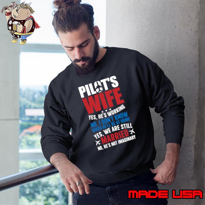 Pilot's Wife He's Working No Don't Know When Hell Be At Home Yes We Are Still T-Shirt Sweatshirt