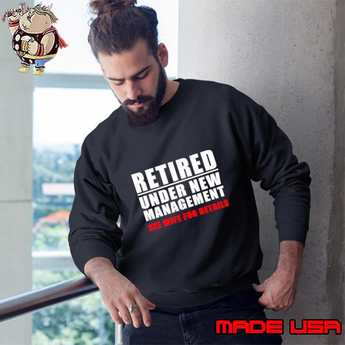 Retired Under New Aget See Wife For Details T-Shirt Sweatshirt