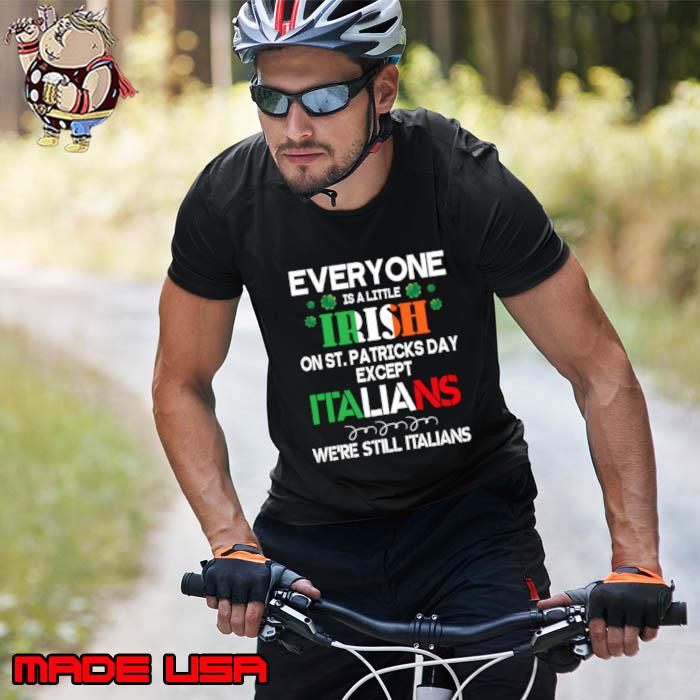Everyone Is A Little Irish On St Patrick Day Except Italians We're Still Italians T-Shirt Unisex