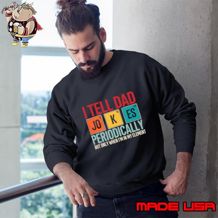 I Tell Dad Jokes Periodically But Only When My Element Retro T-Shirt Sweatshirt