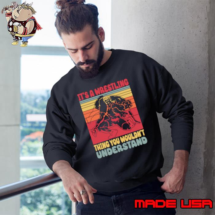 It's A Wrestling Thing You Wouldn't Understand Vintage T-Shirt Sweatshirt