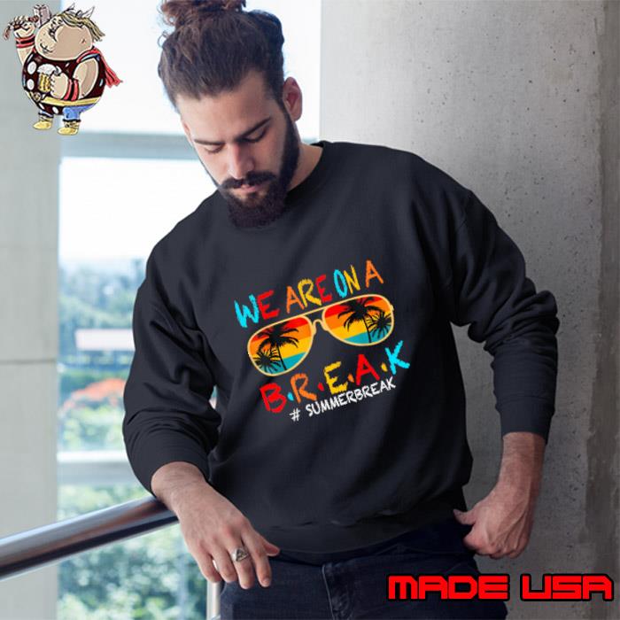 Last Day Of School We Are On A Break Summer Break Sun Sunglasses Retro T-Shirt Sweatshirt