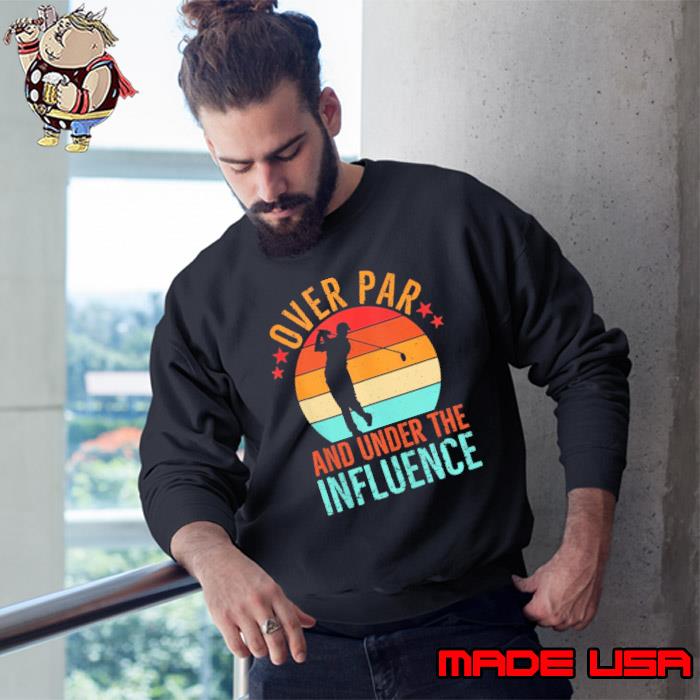 Over Par And Under The Influence Drinking Beer Retro Golfing T-Shirt Sweatshirt