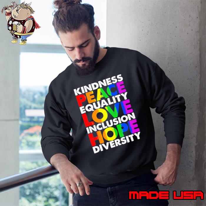 Peace Love Inclusion Equality Diversity Human Rights Pride T-Shirt Sweatshirt