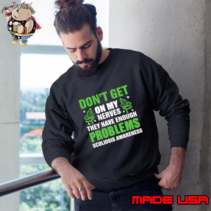 Scoliosis awareness Don't get on my nerves they have enough problems T-Shirt Sweatshirt
