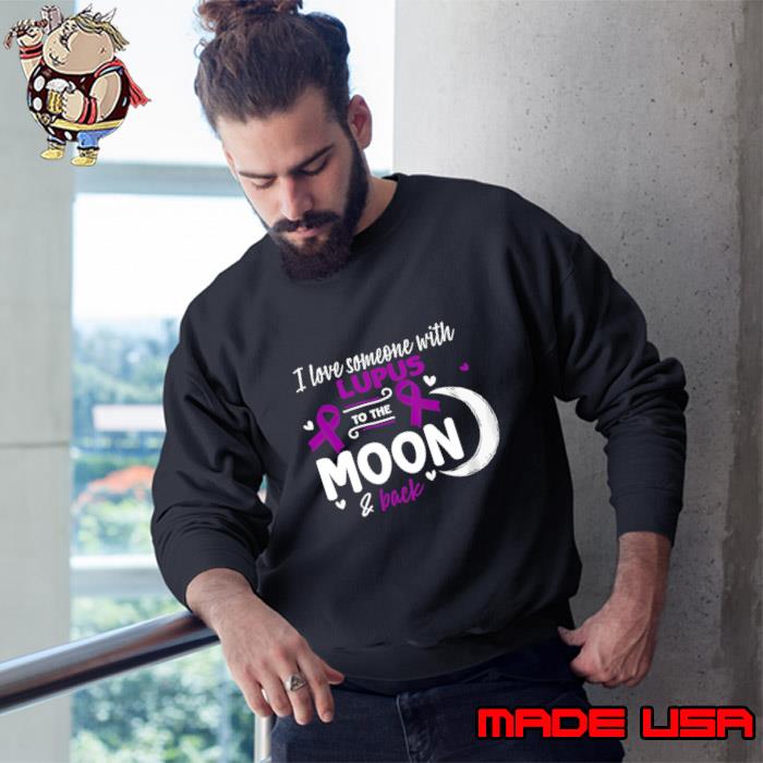 Systemic Lupus Erythematosus I Love Someone With Lupus Lupus T-Shirt Sweatshirt