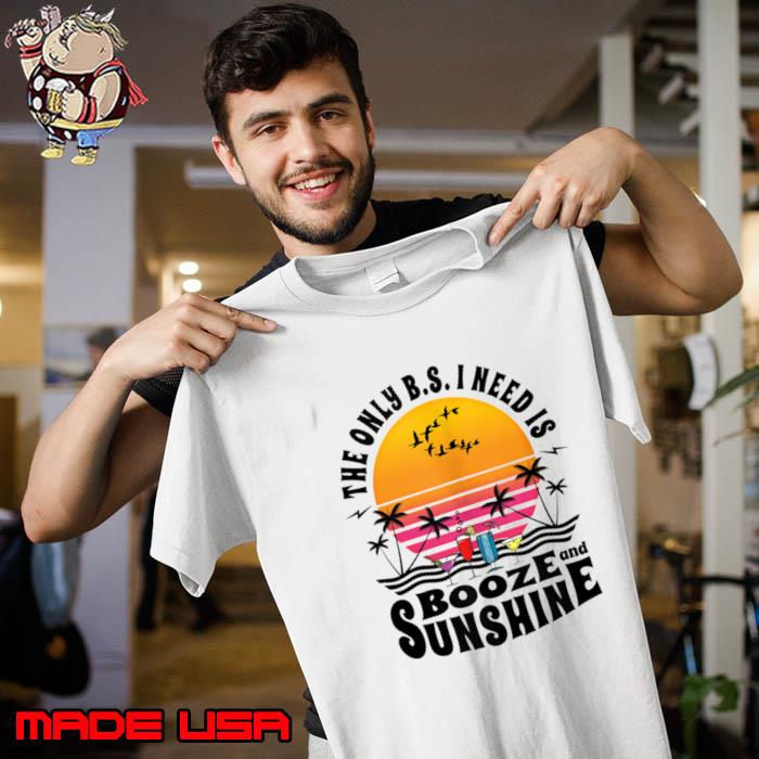 The Only BS I Need Is Booze And Sunshine Summer Drinking T-Shirt Unisex