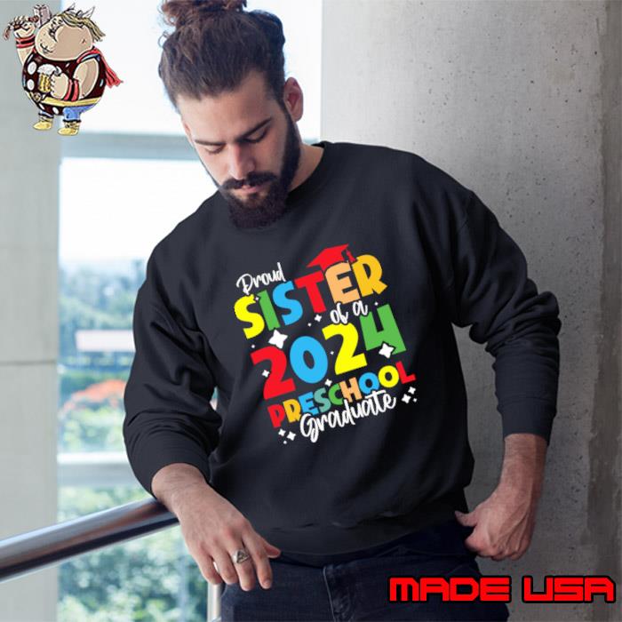 Top proud Sister of a 2024 Preschool Graduate Graduation T-Shirt Sweatshirt