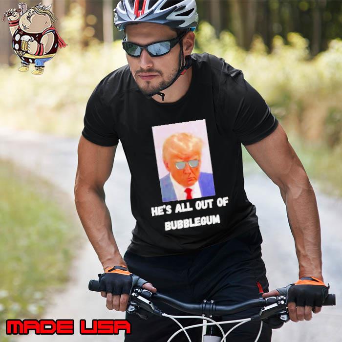 Trump he’s all out of bubblegum s Unisex