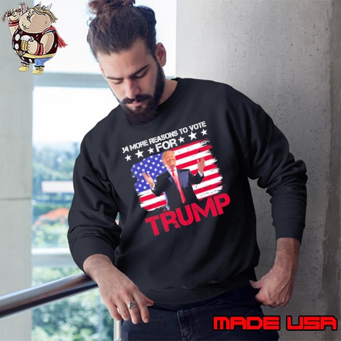 34 More Reasons To Vote For Trump Convicted Felon Trump 2024 Usa Flag Sweatshirt