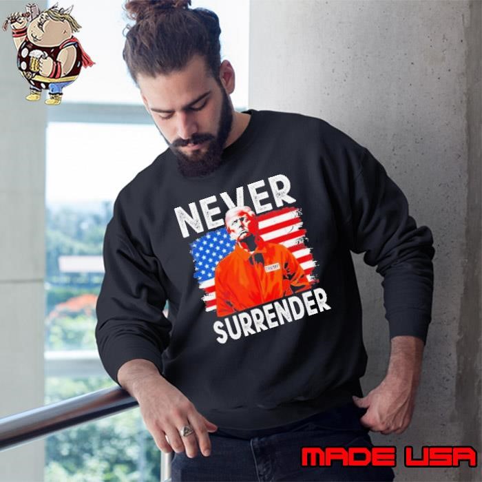 Convicted Felon Trump Never Surrender Sweatshirt