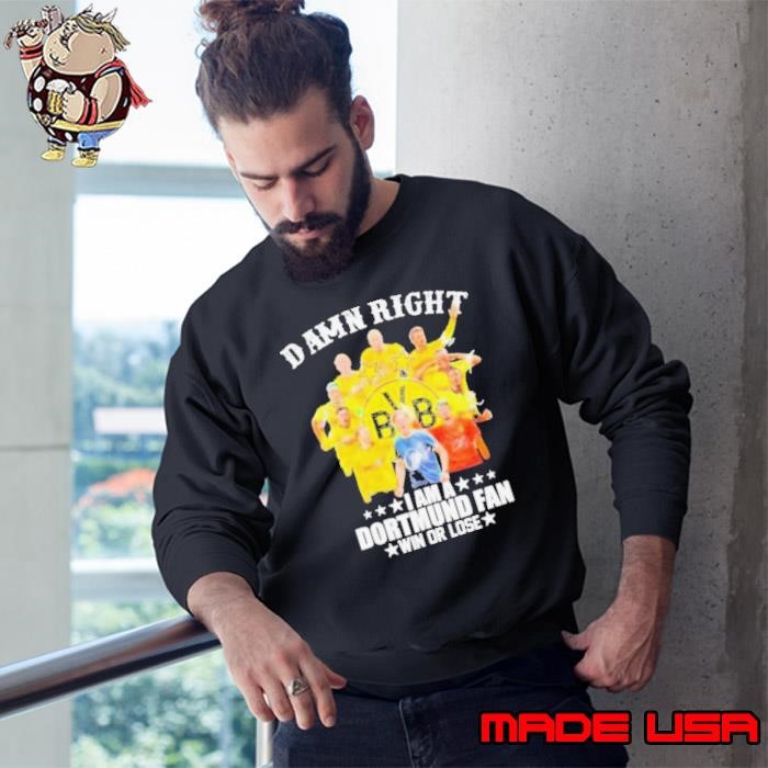 Damn Right I Am A Borussia Dortmund Fan Win Or Lose 2024 Sweatshirt