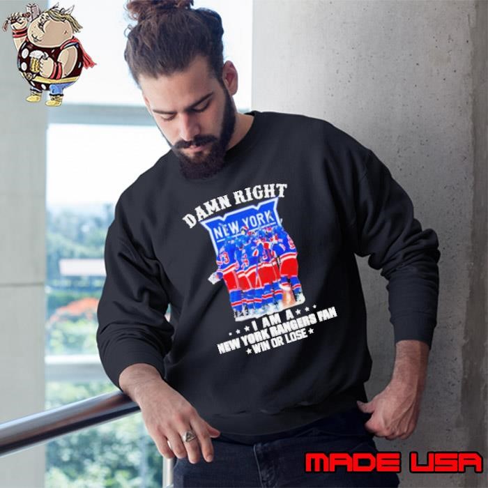 Damn Right I Am A New York Rangers Fan Win Or Lose 2024 Sweatshirt