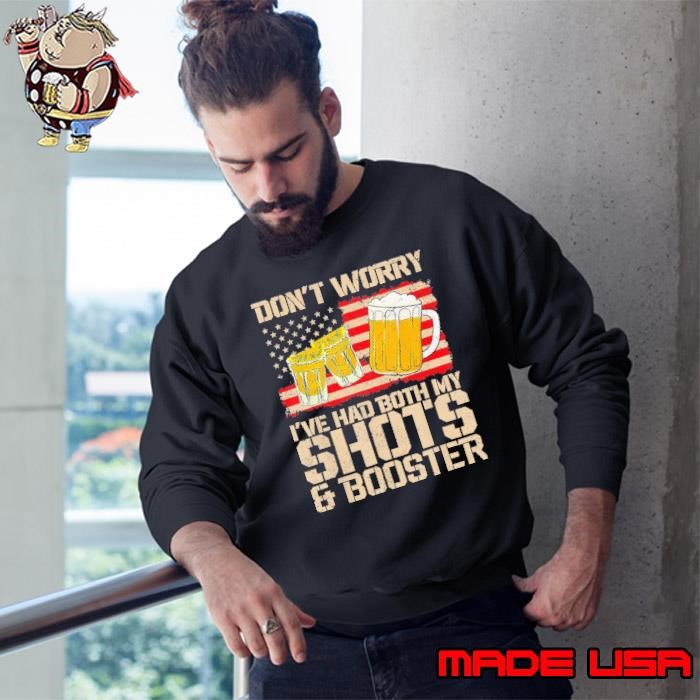 Don't worry had both my shots and booster beer american flag Sweatshirt