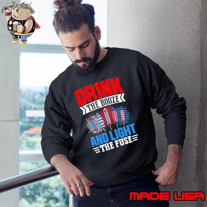 Drink the booze and light the fuse fireworks 4th of july Sweatshirt