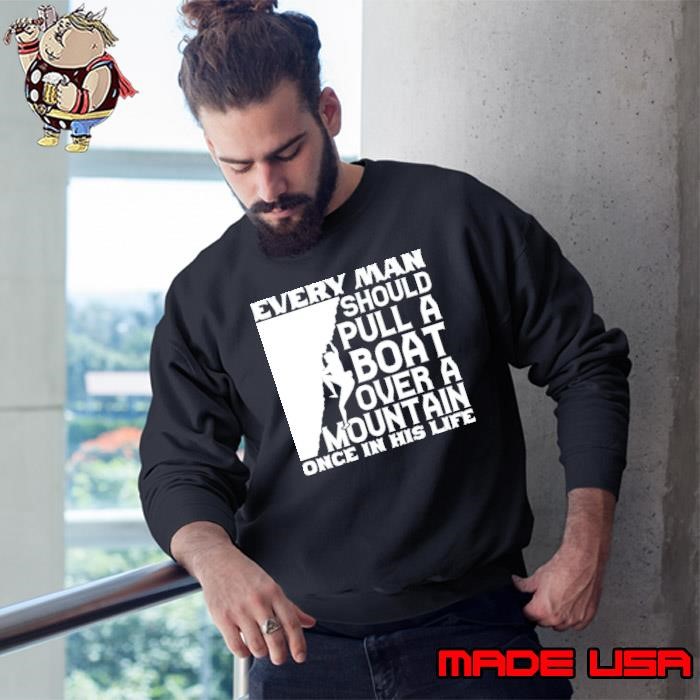 Every Man Should Pull A Boat Over A Mountain Once In His Life Sweatshirt