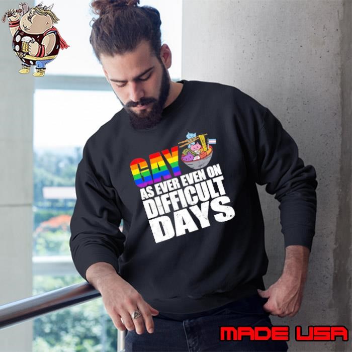 Gay As Ever Even On Difficult Days LGBTQ Sweatshirt