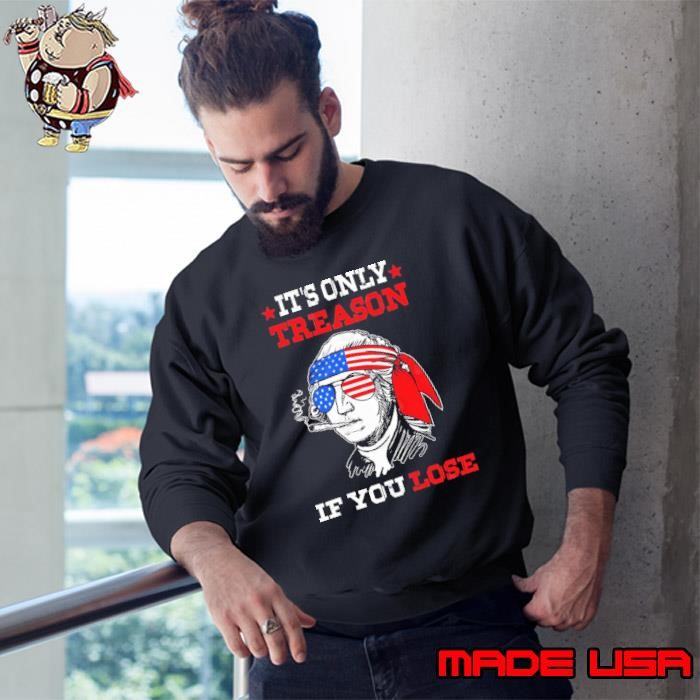 George Washington It's Only Treason If You Lose 4th Of July Usa Flag Sweatshirt