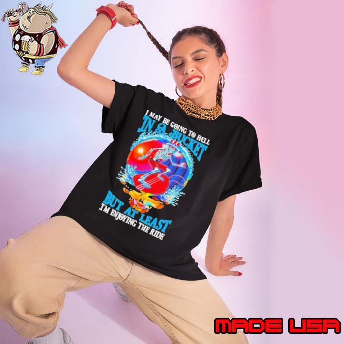Grateful Dead I Maybe Going To Hell In A Bucket But I’m Enjoying The Ride Ladies tee