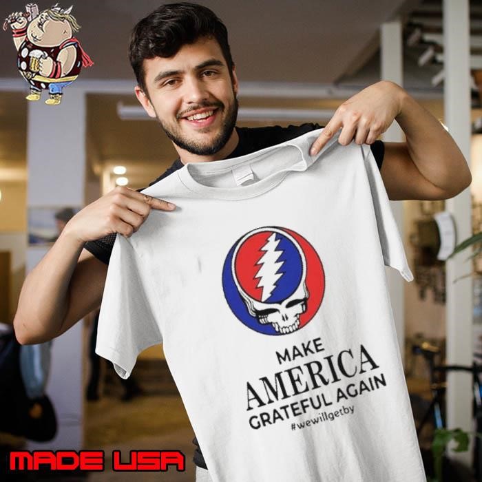 Grateful Dead Make America Grateful Again We Will Get By 2024 T-shirGrateful Dead Make America Grateful Again We Will Get By 2024 Unisex
