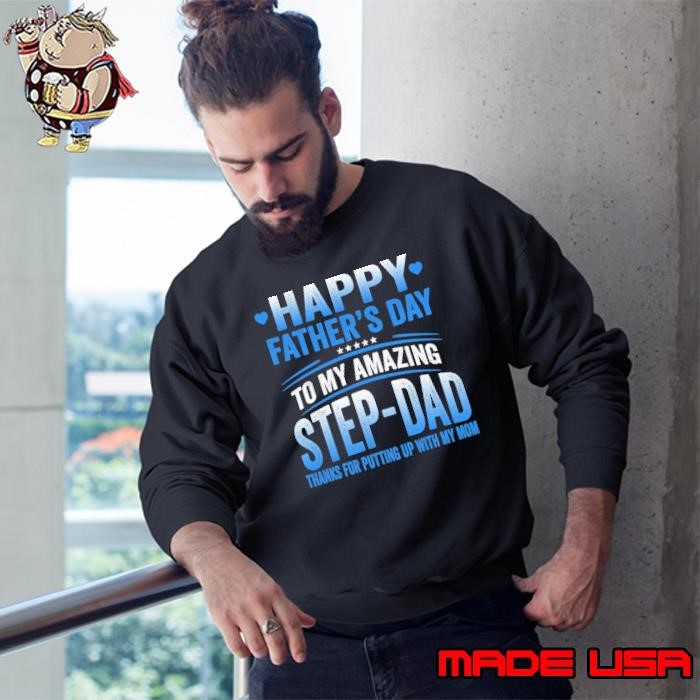 Happy father's day to amazing step-dad thanks for putting up with my mom Sweatshirt