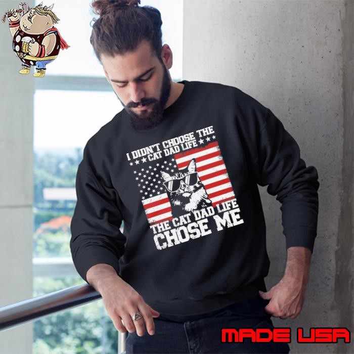 I Didn't Choose The Cat Dad Life The Cat Dad Life Chose Me Flag Sweatshirt