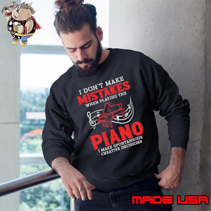 I Don't Make Mistakes When Playing Piano Make Spontaneous Sweatshirt