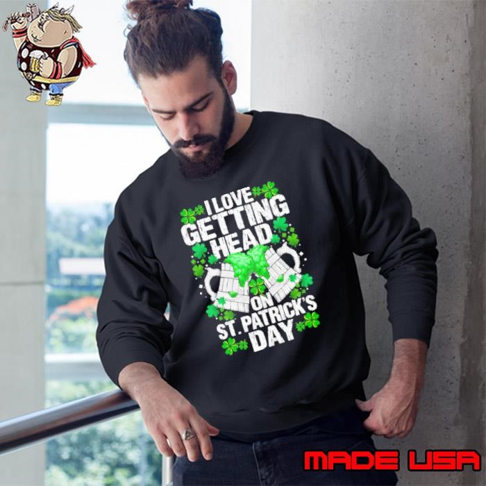 I Love Getting Head On St Patricks Day Beer Sweatshirt