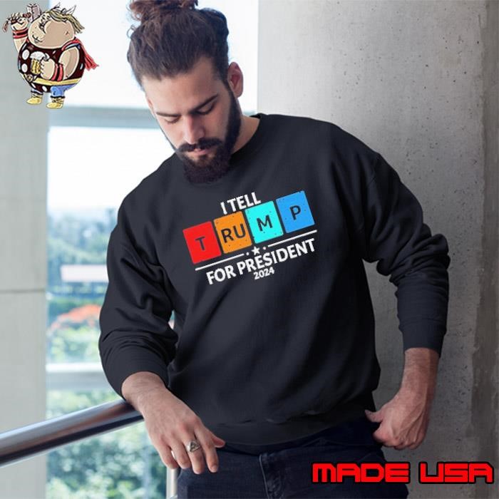 I Tell Trump For President 2024 Sweatshirt