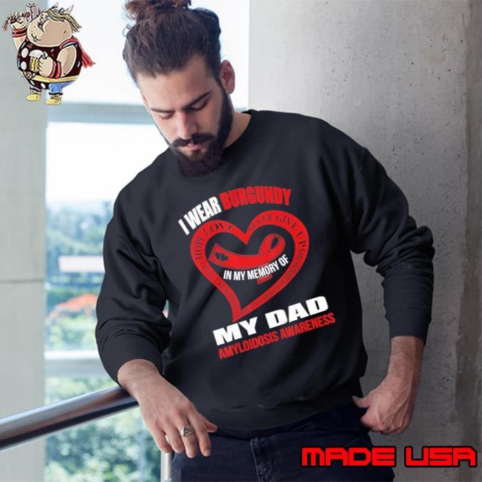 I Wear Burgundy In My Memory Of My Dad Amyloidosis Awareness Sweatshirt