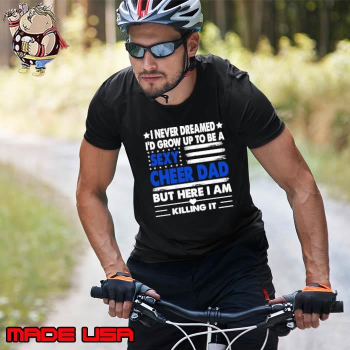 I never dreamed grow up to be a sexy cheer dad here killing american flag Unisex