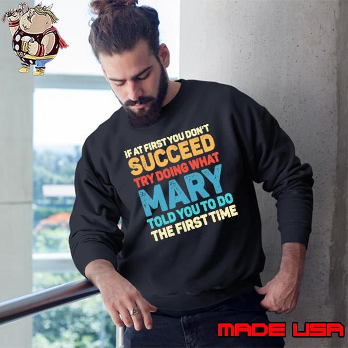 If At First You Don't Succeed Try Doing What Mary Told You To Do The First Time vintage Sweatshirt