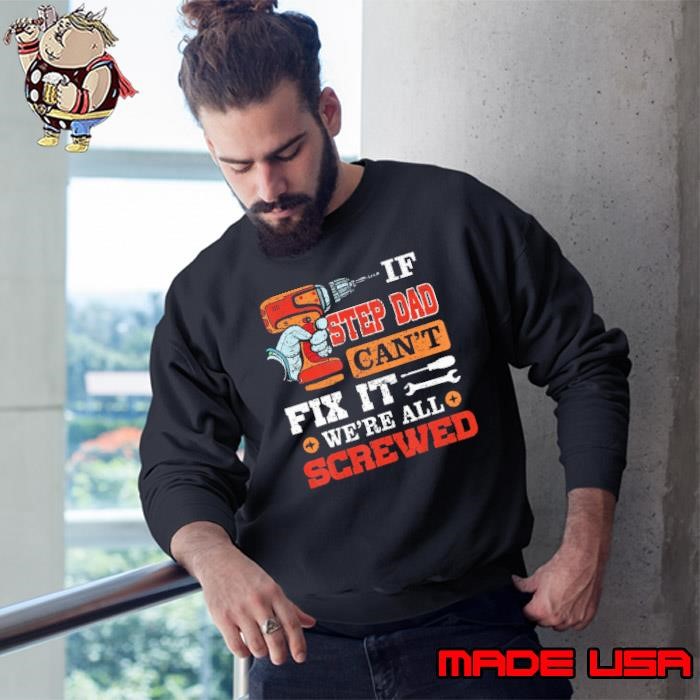 If Step-Dad Can't Fix it We're All Screwed Fathers Day Sweatshirt