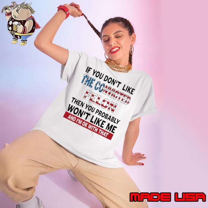 If you don't like the convicted felon Then You Won't Like Me Usa Flag Ladies tee
