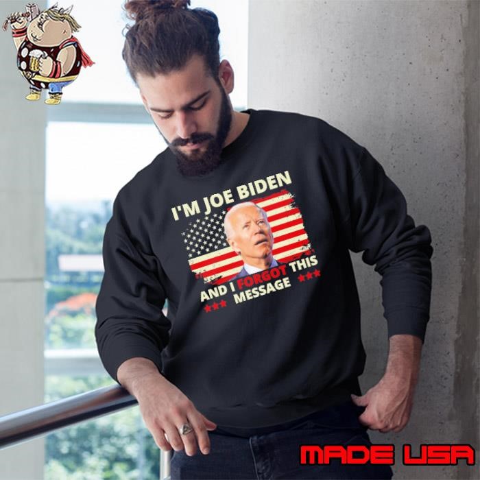 I'm Joe Biden And I Forgot This Message America USA Flag Sweatshirt