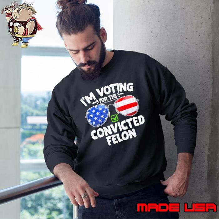 I'm Voting For The Convicted Sunglasses Usa flag Fellon 2024 Election Sweatshirt