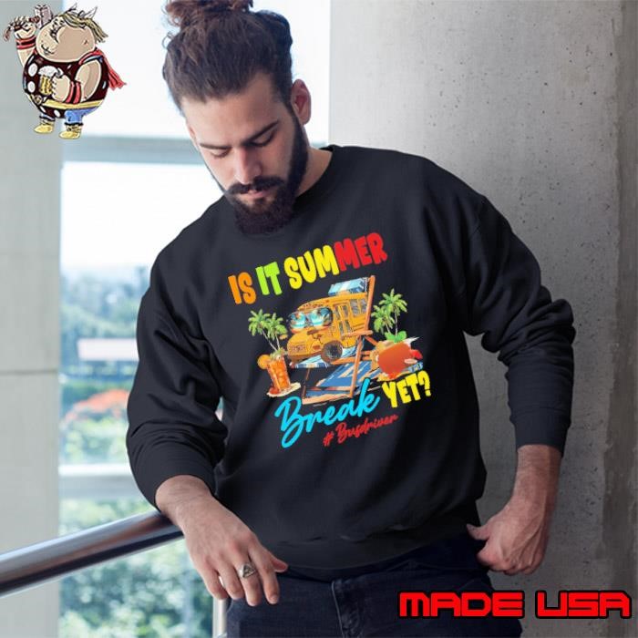 Is It Summer Break Yet Bus Driver Last Day Of School Sweatshirt