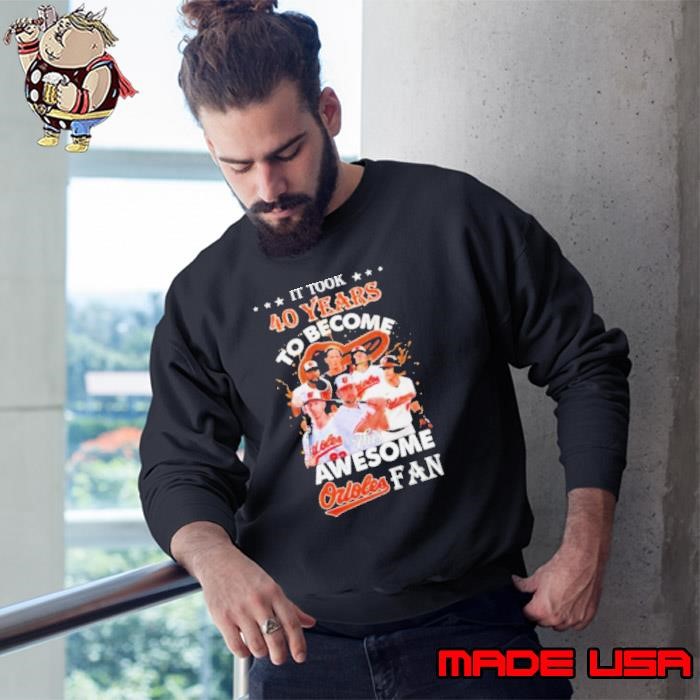 It Took 40 Years To Become This Awesome Baltimore Orioles Fan Sweatshirt