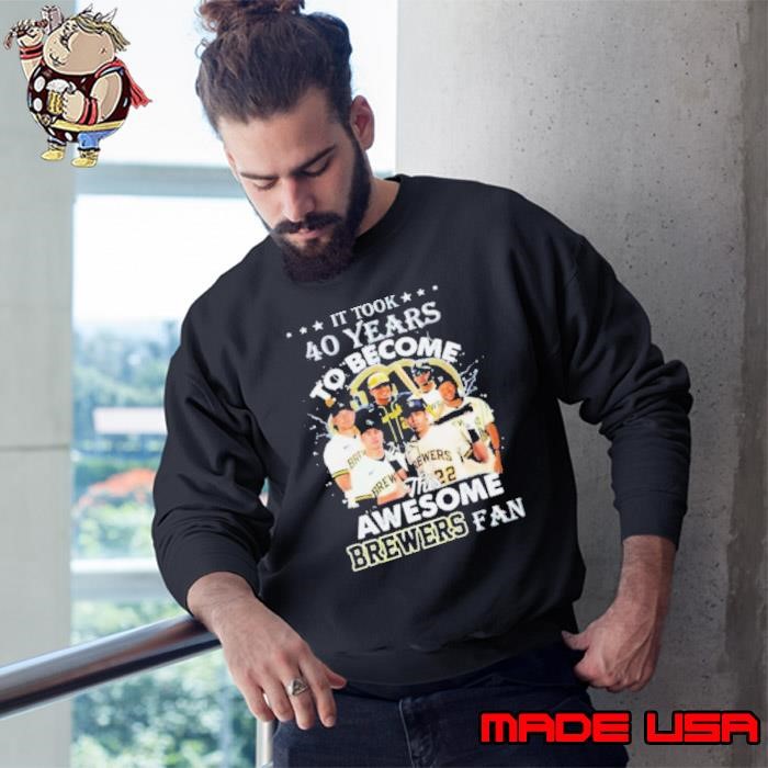 It Took 40 Years To Become This Awesome Milwaukee Brewers Fan Sweatshirt